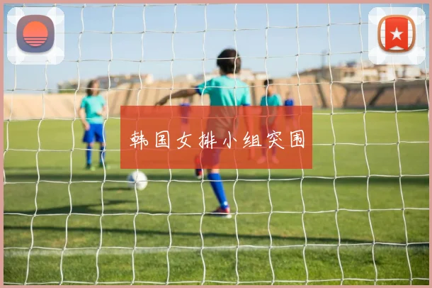 韩国女排小组突围