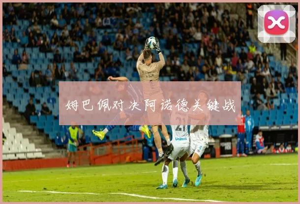 姆巴佩对决阿诺德关键战
