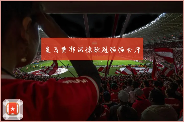 皇马费耶诺德欧冠强强会师