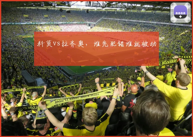 科莫vs拉齐奥,谁先犯错谁就被动