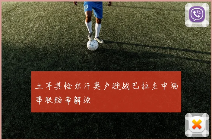 土耳其恰尔汗奥卢迎战巴拉圭中场串联赔率解读