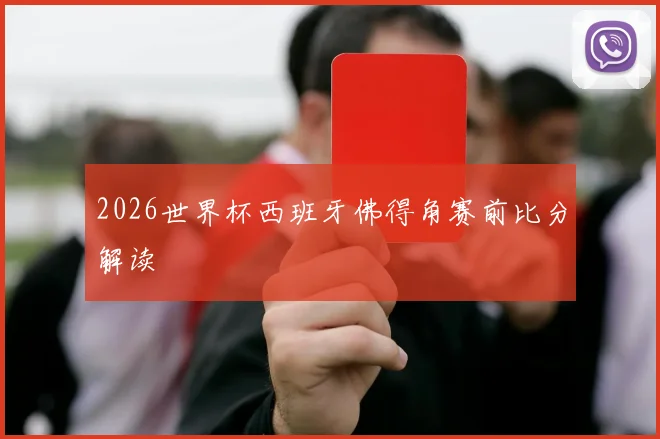 2026世界杯西班牙佛得角赛前比分解读