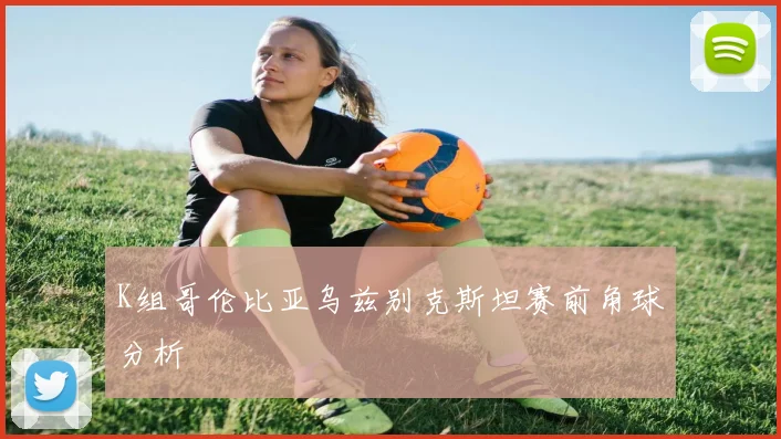 K组哥伦比亚乌兹别克斯坦赛前角球分析