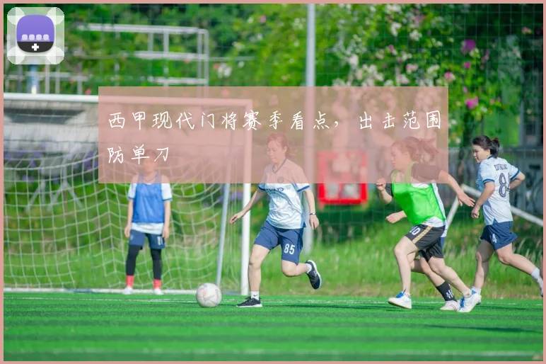 西甲现代门将赛季看点,出击范围防单刀