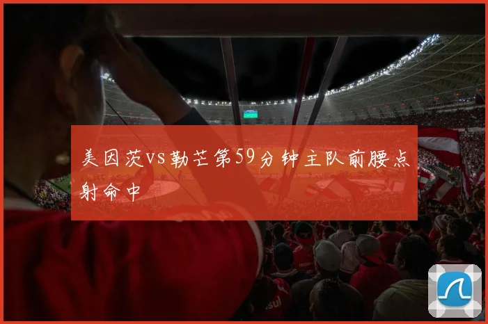 美因茨vs勒芒第59分钟主队前腰点射命中